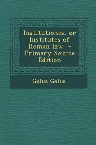 Cover of Institutiones, or Institutes of Roman Law - Primary Source Edition