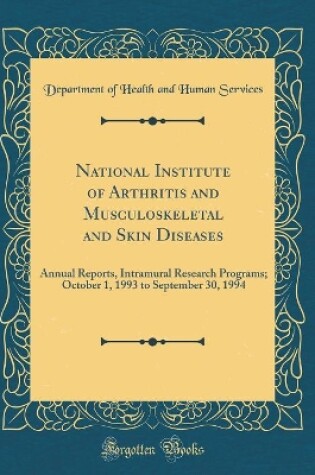 Cover of National Institute of Arthritis and Musculoskeletal and Skin Diseases: Annual Reports, Intramural Research Programs; October 1, 1993 to September 30, 1994 (Classic Reprint)
