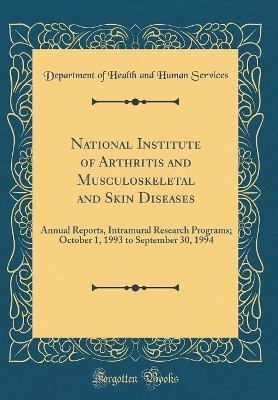 Book cover for National Institute of Arthritis and Musculoskeletal and Skin Diseases: Annual Reports, Intramural Research Programs; October 1, 1993 to September 30, 1994 (Classic Reprint)