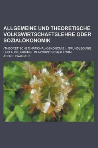 Cover of Allgemeine Und Theoretische Volkswirtschaftslehre Oder Sozialokonomik; (Theoretischer National-Oekonomie)