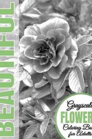 Cover of Beautiful Grayscale Flowers Adult Coloring Book