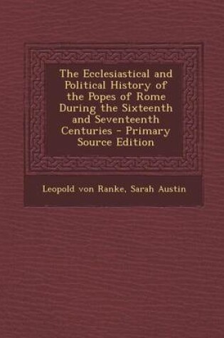 Cover of The Ecclesiastical and Political History of the Popes of Rome During the Sixteenth and Seventeenth Centuries - Primary Source Edition