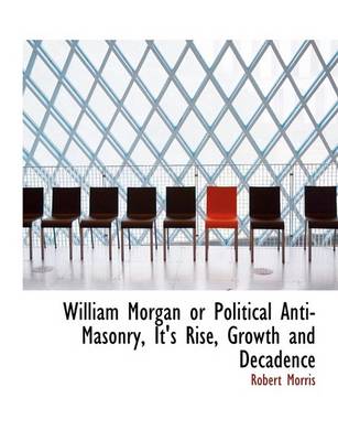 Book cover for William Morgan or Political Anti-Masonry, It's Rise, Growth and Decadence