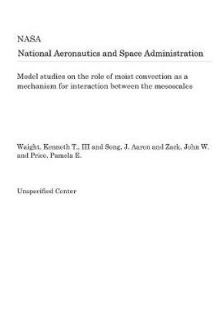 Cover of Model Studies on the Role of Moist Convection as a Mechanism for Interaction Between the Mesoscales