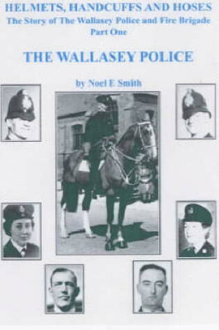 Cover of The Wallasey Police: Helmets, Handcuffs and Hoses