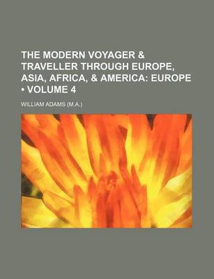 Book cover for The Modern Voyager & Traveller Through Europe, Asia, Africa, & America (Volume 4); Europe