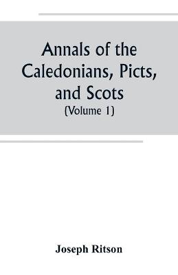 Book cover for Annals of the Caledonians, Picts, and Scots; and of Strathclyde, Cumberland, Galloway, and Murray (Volume I)