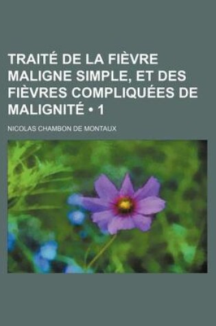 Cover of Traite de La Fievre Maligne Simple, Et Des Fievres Compliquees de Malignite (1 )