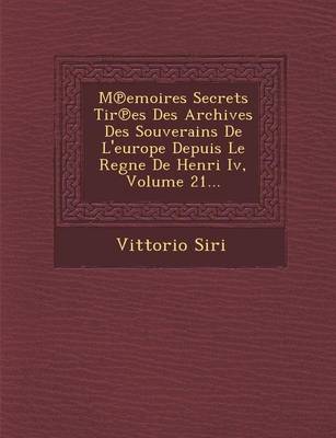 Book cover for M Emoires Secrets Tir Es Des Archives Des Souverains de L'Europe Depuis Le Regne de Henri IV, Volume 21...