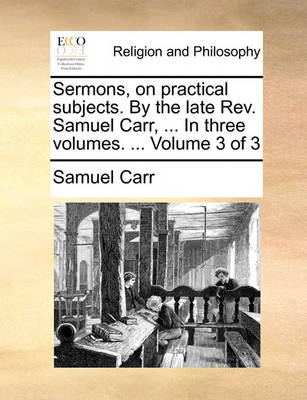 Book cover for Sermons, on Practical Subjects. by the Late REV. Samuel Carr, ... in Three Volumes. ... Volume 3 of 3