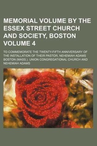 Cover of Memorial Volume by the Essex Street Church and Society, Boston; To Commemorate the Twenty-Fifth Anniversary of the Installation of Their Pastor, Nehemiah Adams Volume 4