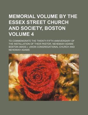 Book cover for Memorial Volume by the Essex Street Church and Society, Boston; To Commemorate the Twenty-Fifth Anniversary of the Installation of Their Pastor, Nehemiah Adams Volume 4