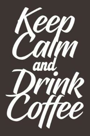 Cover of Keep Calm And Drink Coffee