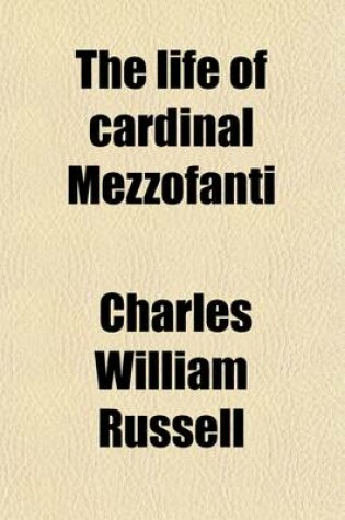 Cover of The Life of Cardinal Mezzofanti; With an Intr. Memoir of Eminent Linguists, Ancient and Modern. with an Intr. Memoir of Eminent Linguists, Ancient and Modern