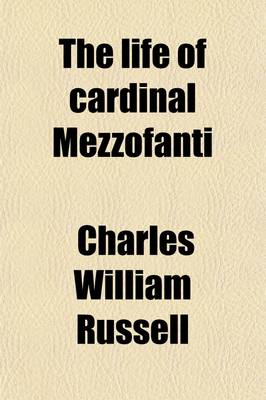 Book cover for The Life of Cardinal Mezzofanti; With an Intr. Memoir of Eminent Linguists, Ancient and Modern. with an Intr. Memoir of Eminent Linguists, Ancient and Modern