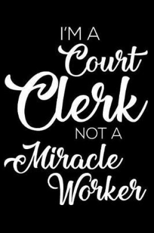 Cover of I'm a Court Clerk Not a Miracle Worker