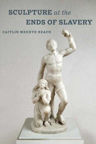 Cover of Sculpture at the Ends of Slavery