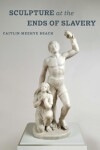 Book cover for Sculpture at the Ends of Slavery