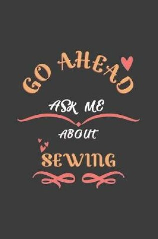 Cover of Go Ahead Ask Me About Sewing