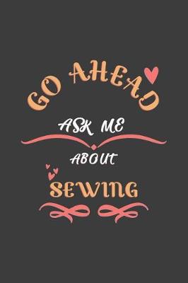 Book cover for Go Ahead Ask Me About Sewing