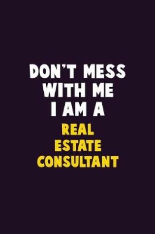 Cover of Don't Mess With Me, I Am A Real Estate Consultant