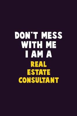 Book cover for Don't Mess With Me, I Am A Real Estate Consultant