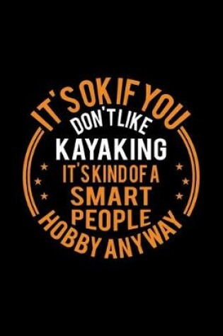 Cover of It's Okay If You Don't Like Kayaking It's Kind Of A Smart People Hobby Anyway