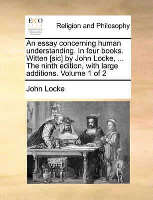 Book cover for An Essay Concerning Human Understanding. in Four Books. Witten [Sic] by John Locke, ... the Ninth Edition, with Large Additions. Volume 1 of 2