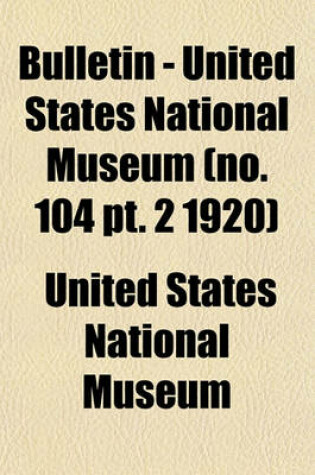 Cover of Bulletin - United States National Museum (No. 104 PT. 2 1920)