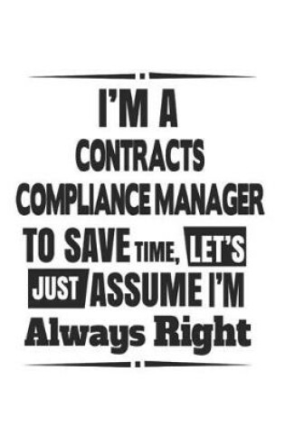 Cover of I'm A Contracts Compliance Manager To Save Time, Let's Just Assume I'm Always Right