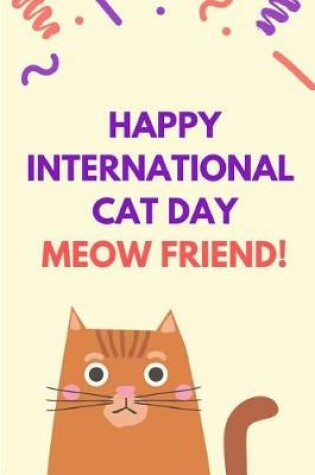 Cover of Happy International Cat Day Meow Friend Cute Pun Journal