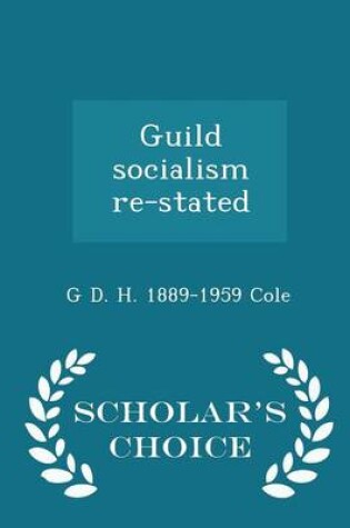 Cover of Guild Socialism Re-Stated - Scholar's Choice Edition