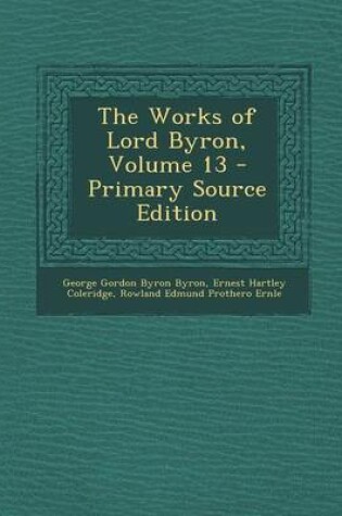 Cover of The Works of Lord Byron, Volume 13 - Primary Source Edition
