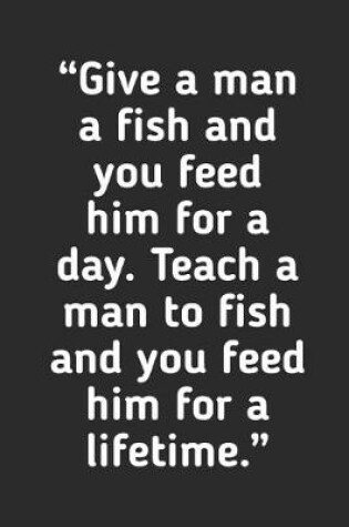 Cover of Teach A Man To Fish And You Feed Him For A Lifetime