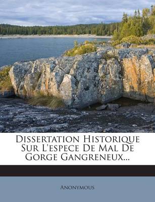 Book cover for Dissertation Historique Sur L'espece De Mal De Gorge Gangreneux...