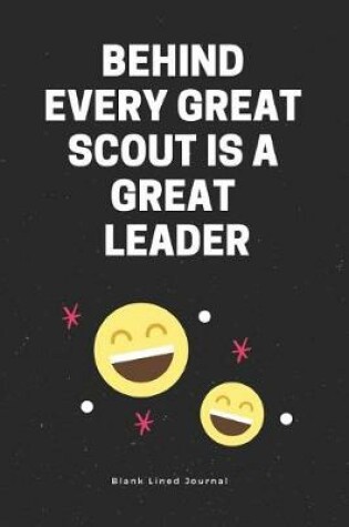 Cover of Behind Every Great Scout Is a Great Leader. Blank Lined Journal