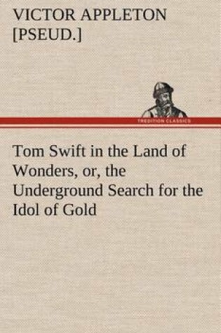 Cover of Tom Swift in the Land of Wonders, or, the Underground Search for the Idol of Gold