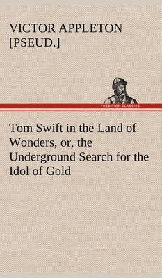 Book cover for Tom Swift in the Land of Wonders, or, the Underground Search for the Idol of Gold