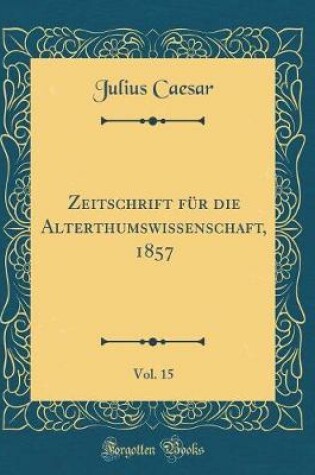 Cover of Zeitschrift Fur Die Alterthumswissenschaft, 1857, Vol. 15 (Classic Reprint)