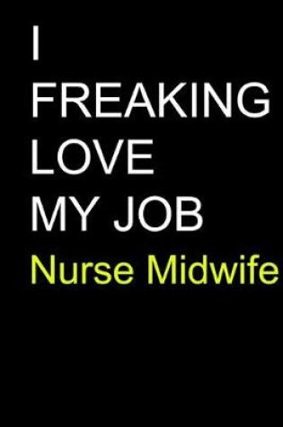 Cover of I Freaking Love My Job Nurse Midwife