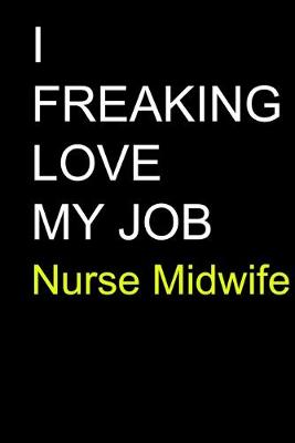 Book cover for I Freaking Love My Job Nurse Midwife