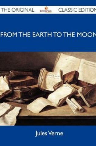 Cover of From the Earth to the Moon - The Original Classic Edition