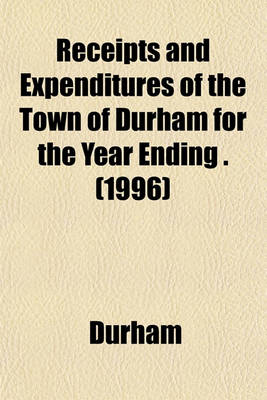 Book cover for Receipts and Expenditures of the Town of Durham for the Year Ending . (1996)