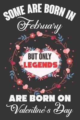 Book cover for Some Are Born In February But Only Legends Are Born On Valentine's Day