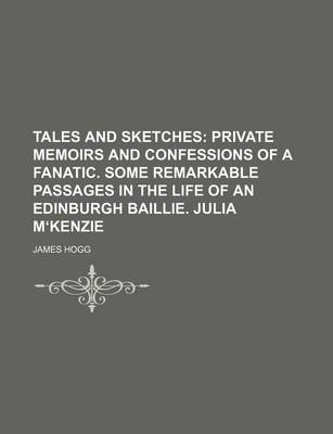 Book cover for Tales and Sketches (Volume 5); Private Memoirs and Confessions of a Fanatic. Some Remarkable Passages in the Life of an Edinburgh Baillie. Julia Mʻkenzie
