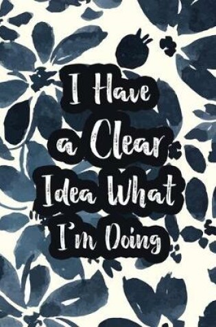 Cover of I Have a Clear Idea What I'm Doing