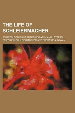 Cover of The Life of Schleiermacher (Volume 1); As Unfolded in His Autobiography and Letters