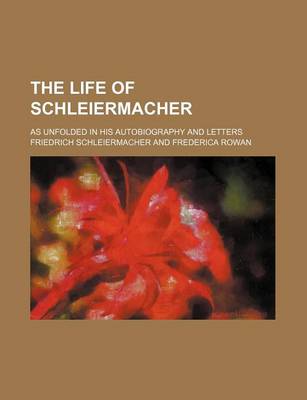 Book cover for The Life of Schleiermacher (Volume 1); As Unfolded in His Autobiography and Letters