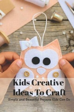 Cover of Kids Creative Ideas To Craft