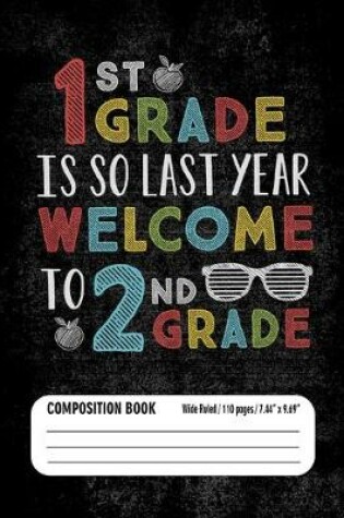 Cover of 1st Grade Is So Last Year Welcome to 2nd Grade Composition Book (Wide Ruled/ 110 pages/ 7.44x9.69)